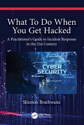 Que faire en cas de piratage ? Guide pratique de la réponse aux incidents au 21e siècle - What To Do When You Get Hacked: A Practitioner's Guide to Incident Response in the 21st Century