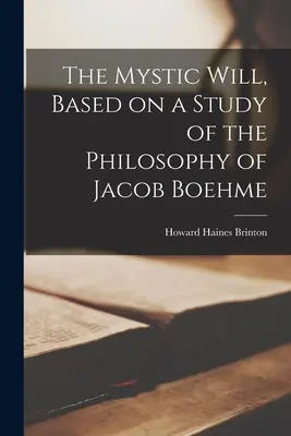 La volonté mystique, basée sur une étude de la philosophie de Jacob Boehme - The Mystic Will, Based on a Study of the Philosophy of Jacob Boehme