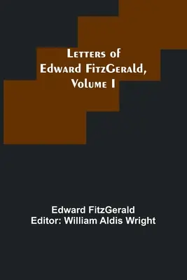 Lettres d'Edward FitzGerald, Volume I - Letters of Edward FitzGerald, Volume I