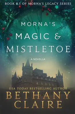 La magie et le gui de Morna - Une nouvelle : Une romance écossaise à travers le temps - Morna's Magic & Mistletoe - A Novella: A Scottish, Time Travel Romance