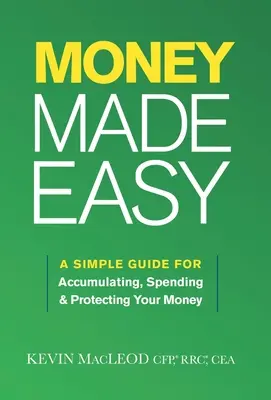 L'argent facile : un guide simple pour accumuler, dépenser et protéger votre argent - Money Made Easy: A Simple Guide for Accumulating, Spending, and Protecting Your Money