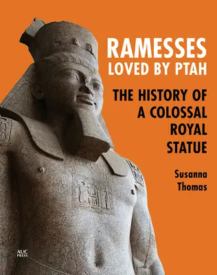 Ramsès, aimé de Ptah : L'histoire d'une statue royale colossale - Ramesses, Loved by Ptah: The History of a Colossal Royal Statue