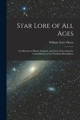 L'histoire des étoiles de tous les temps : un recueil de mythes, de légendes et de faits concernant les constellations de l'hémisphère nord. - Star Lore of all Ages; a Collection of Myths, Legends, and Facts Concerning the Constellations of the Northern Hemisphere