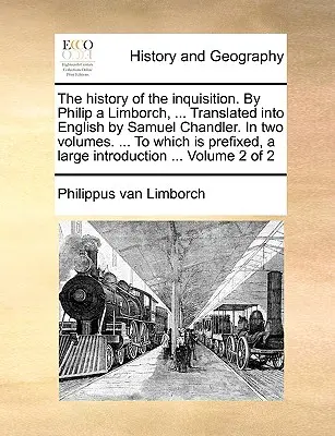 L'histoire de l'Inquisition. par Philip a Limborch, ... Traduite en anglais par Samuel Chandler, en deux volumes. ... à laquelle est préfixée une Larg - The History of the Inquisition. by Philip a Limborch, ... Translated Into English by Samuel Chandler. in Two Volumes. ... to Which Is Prefixed, a Larg