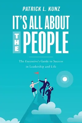 It's All About The People : Le guide des cadres pour réussir dans le leadership et dans la vie - It's All About The People: The Executive's Guide to Success in Leadership and Life