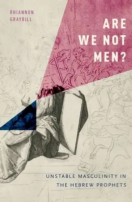 Ne sommes-nous pas des hommes ? La masculinité instable dans les prophètes hébreux - Are We Not Men?: Unstable Masculinity in the Hebrew Prophets