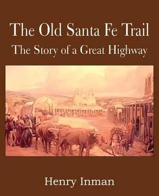 L'ancienne piste de Santa Fe, l'histoire d'une grande route - The Old Santa Fe Trail, the Story of a Great Highway