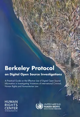 Protocole de Berkeley sur les enquêtes numériques à source ouverte : Un guide pratique sur l'utilisation efficace de l'information numérique de source ouverte dans les enquêtes sur les crimes violents - Berkeley Protocol on Digital Open Source Investigations: A Practical Guide on the Effective Use of Digital Open Source Information in Investigating Vi