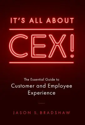 Tout sur le CEX ! Le guide essentiel de l'expérience du client et de l'employé - It's All about CEX!: The Essential Guide to Customer and Employee Experience