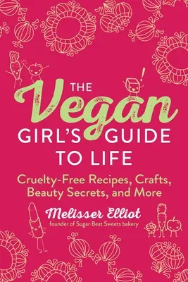 Le guide de vie de la fille végétalienne : Recettes sans cruauté, artisanat, secrets de beauté, et plus encore - The Vegan Girl's Guide to Life: Cruelty-Free Recipes, Crafts, Beauty Secrets, and More