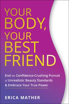 Votre corps, votre meilleur ami : Mettez fin à la quête de normes de beauté irréalistes et embrassez votre véritable pouvoir. - Your Body, Your Best Friend: End the Confidence-Crushing Pursuit of Unrealistic Beauty Standards and Embrace Your True Power