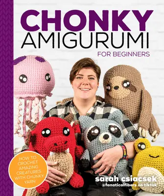 Chonky Amigurumi : Comment crocheter des créatures étonnantes avec des fils épais - Chonky Amigurumi: How to Crochet Amazing Critters & Creatures with Chunky Yarn