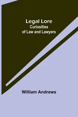 Legal Lore : Curiosités du droit et des avocats - Legal Lore: Curiosities of Law and Lawyers