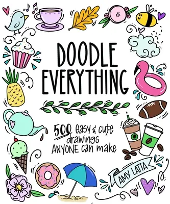 Tout gribouiller ! Apprenez à dessiner avec plus de 400 dessins faciles et adorables - Doodle Everything!: Learn to Draw with 400+ Easy, Adorable Designs