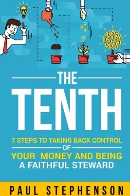 Le dixième : 7 étapes pour reprendre le contrôle de votre argent et devenir un fidèle intendant - The Tenth: 7 Steps to Taking Back Control of Your Money and Being a Faithful Steward
