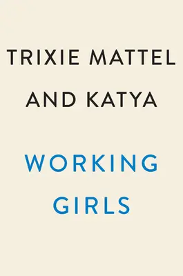 Les filles qui travaillent : Le guide de la femme professionnelle de Trixie et Katya - Working Girls: Trixie and Katya's Guide to Professional Womanhood