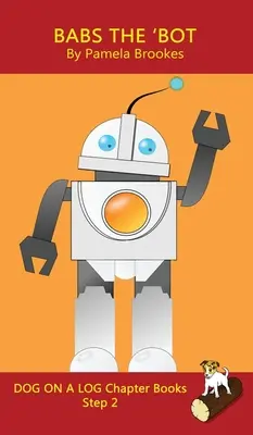 Babs The 'Bot Chapter Book : Les livres de phonétique à trous aident les lecteurs en développement, y compris les élèves atteints de dyslexie, à apprendre à lire (étape 2 d'un système de lecture à trous). - Babs The 'Bot Chapter Book: Sound-Out Phonics Books Help Developing Readers, including Students with Dyslexia, Learn to Read (Step 2 in a Systemat