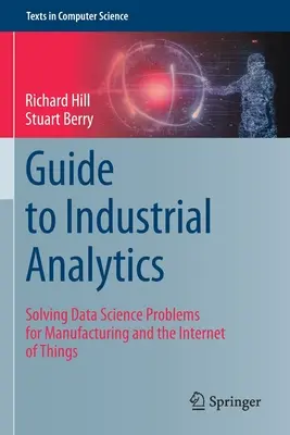 Guide de l'analyse industrielle : Résoudre les problèmes de science des données pour la fabrication et l'Internet des objets - Guide to Industrial Analytics: Solving Data Science Problems for Manufacturing and the Internet of Things