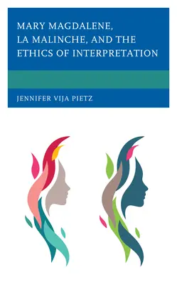 Marie Madeleine, La Malinche et l'éthique de l'interprétation - Mary Magdalene, La Malinche, and the Ethics of Interpretation