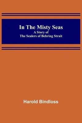 Dans les mers brumeuses : l'histoire des chasseurs de phoques du détroit de Behring - In the Misty Seas; A Story of the Sealers of Behring Strait