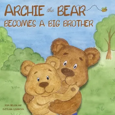 Archie l'ours devient un grand frère : Le livre d'histoire illustré parfait pour devenir un grand frère pour les enfants - Archie the Bear Becomes a Big Brother: The Perfect Illustrated Story Book About Becoming a Big Brother For Kids