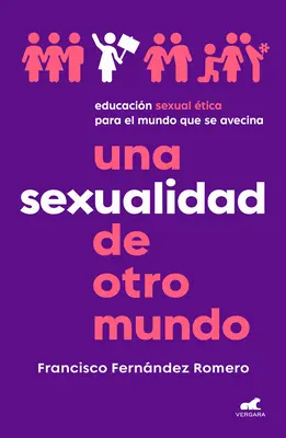 Une sexualité d'un autre monde : Educacin Sexual tica Para El Mundo Que Se Avecin a / Une sexualité hors du monde : Une éducation sexuelle éthique pour le monde que l'on habite / An Out-Of-This-World Sexuality : Ethical Sexual Education for the - Una Sexualidad de Otro Mundo: Educacin Sexual tica Para El Mundo Que Se Avecin a / An Out-Of-This-World Sexuality: Ethical Sexual Education for the