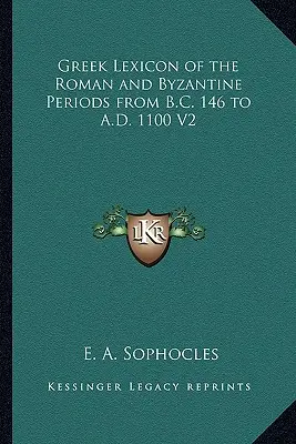 Lexique grec des époques romaine et byzantine de B.C. 146 à A.D. 1100 V2 - Greek Lexicon of the Roman and Byzantine Periods from B.C. 146 to A.D. 1100 V2