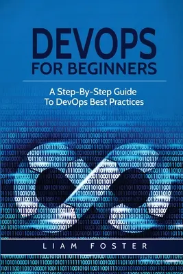 DevOps pour les débutants : Un guide pas à pas des meilleures pratiques DevOps - DevOps For Beginners: A Step-By-Step Guide To DevOps Best Practices