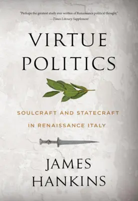 Virtue Politics : L'art de l'âme et l'art de l'État dans l'Italie de la Renaissance - Virtue Politics: Soulcraft and Statecraft in Renaissance Italy