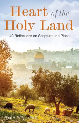 Le cœur de la Terre Sainte : 40 réflexions sur l'Écriture et le lieu - Heart of the Holy Land: 40 Reflections on Scripture and Place