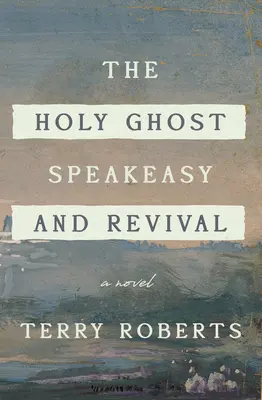 Le bar clandestin du Saint-Esprit et le réveil : un roman de feu et d'eau - The Holy Ghost Speakeasy and Revival: A Novel of Fire and Water