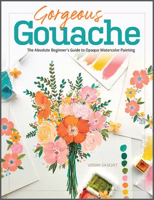 Gorgeous Gouache : Le guide du débutant absolu pour la peinture à l'aquarelle opaque - Gorgeous Gouache: The Absolute Beginner's Guide to Opaque Watercolor Painting