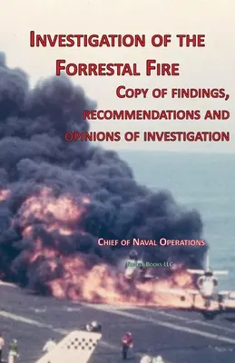 Enquête sur l'incendie du Forrestal : Copie des conclusions, recommandations et avis de l'enquête sur l'incendie à bord de l'USS Forrestal - Investigation of Forrestal Fire: Copy of findings, recommendations and opinions of investigation into fire on board USS Forrestal