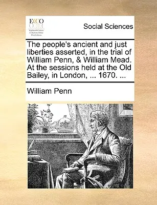 Les anciennes et justes libertés du peuple affirmées dans le procès de William Penn et de William Mead lors des sessions tenues à l'Old Bailey, à Londres, ... - The People's Ancient and Just Liberties Asserted, in the Trial of William Penn, & William Mead. at the Sessions Held at the Old Bailey, in London, ...