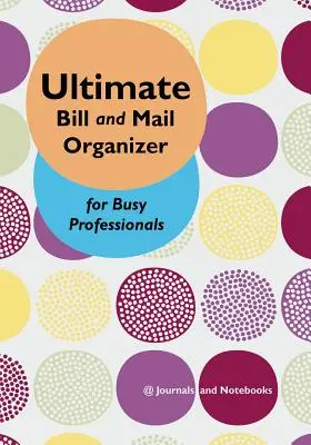 L'organisateur ultime de factures et de courrier pour les professionnels occupés - Ultimate Bill and Mail Organizer for Busy Professionals