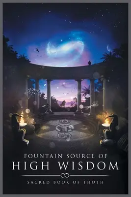 La source de la haute sagesse : Livre sacré de Thot - Fountain Source of High Wisdom: Sacred Book of Thoth