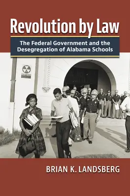 Révolution par la loi : Le gouvernement fédéral et la déségrégation des écoles de l'Alabama - Revolution by Law: The Federal Government and the Desegregation of Alabama Schools