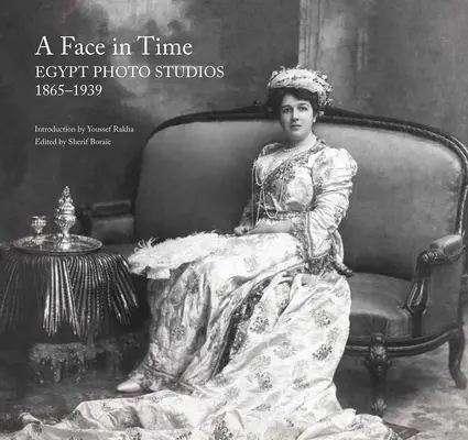Un visage dans le temps : les studios de photographie égyptiens, 1865-1939 - A Face in Time: Egypt Photo Studios, 1865-1939