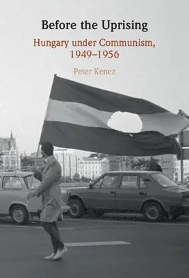 Avant le soulèvement : La Hongrie sous le communisme, 1949-1956 - Before the Uprising: Hungary Under Communism, 1949-1956