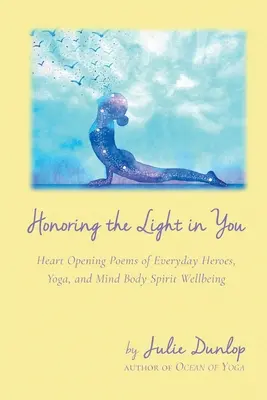 Honorer la lumière en vous : Poèmes d'ouverture du cœur sur les héros de tous les jours, le yoga et le bien-être du corps et de l'esprit. - Honoring the Light in You: Heart Opening Poems of Everyday Heroes, Yoga, and Mind Body Spirit Wellbeing