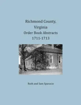 Comté de Richmond, Virginie Résumés des livres d'ordres 1711-1713 - Richmond County, Virginia Order Book Abstracts 1711-1713