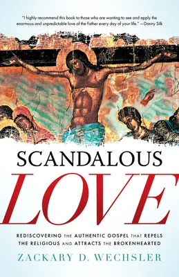 L'amour scandaleux : Redécouvrir l'Évangile authentique qui repousse les religieux et attire les cœurs brisés - Scandalous Love: Rediscovering the Authentic Gospel That Repels the Religious and Attracts the Brokenhearted