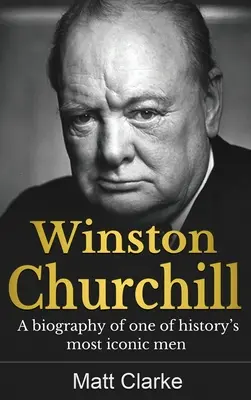 Winston Churchill : Une biographie de l'un des hommes les plus emblématiques de l'histoire - Winston Churchill: A Biography of one of history's most iconic men