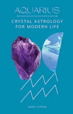 Verseau : Astrologie cristalline pour la vie moderne - Aquarius: Crystal Astrology for Modern Life