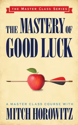 La maîtrise de la chance (série Master Class) - The Mastery of Good Luck (Master Class Series)