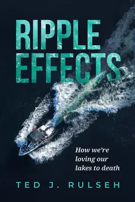 Effets d'entraînement : Comment nous aimons nos lacs à en mourir - Ripple Effects: How We're Loving Our Lakes to Death