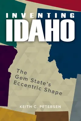 Inventer l'Idaho : La forme excentrique de l'État des gemmes - Inventing Idaho: The Gem State's Eccentric Shape