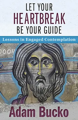 Let Your Heartbreak Be Your Guide : Leçons de contemplation engagée - Let Your Heartbreak Be Your Guide: Lessons in Engaged Contemplation