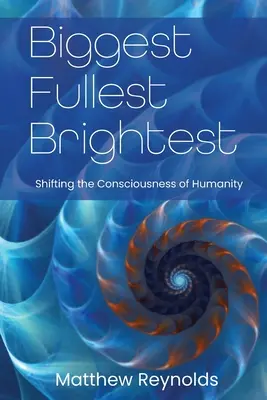 Le plus grand et le plus brillant : Changer la conscience de l'humanité - Biggest Fullest and Brightest: Shifting the Consciousness of Humanity