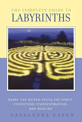 Le guide complet des labyrinthes : La spirale sacrée au service du pouvoir, de la protection, de la transformation et de la guérison - The Complete Guide to Labyrinths: Tapping the Sacred Spiral for Power, Protection, Transformation, and Healing